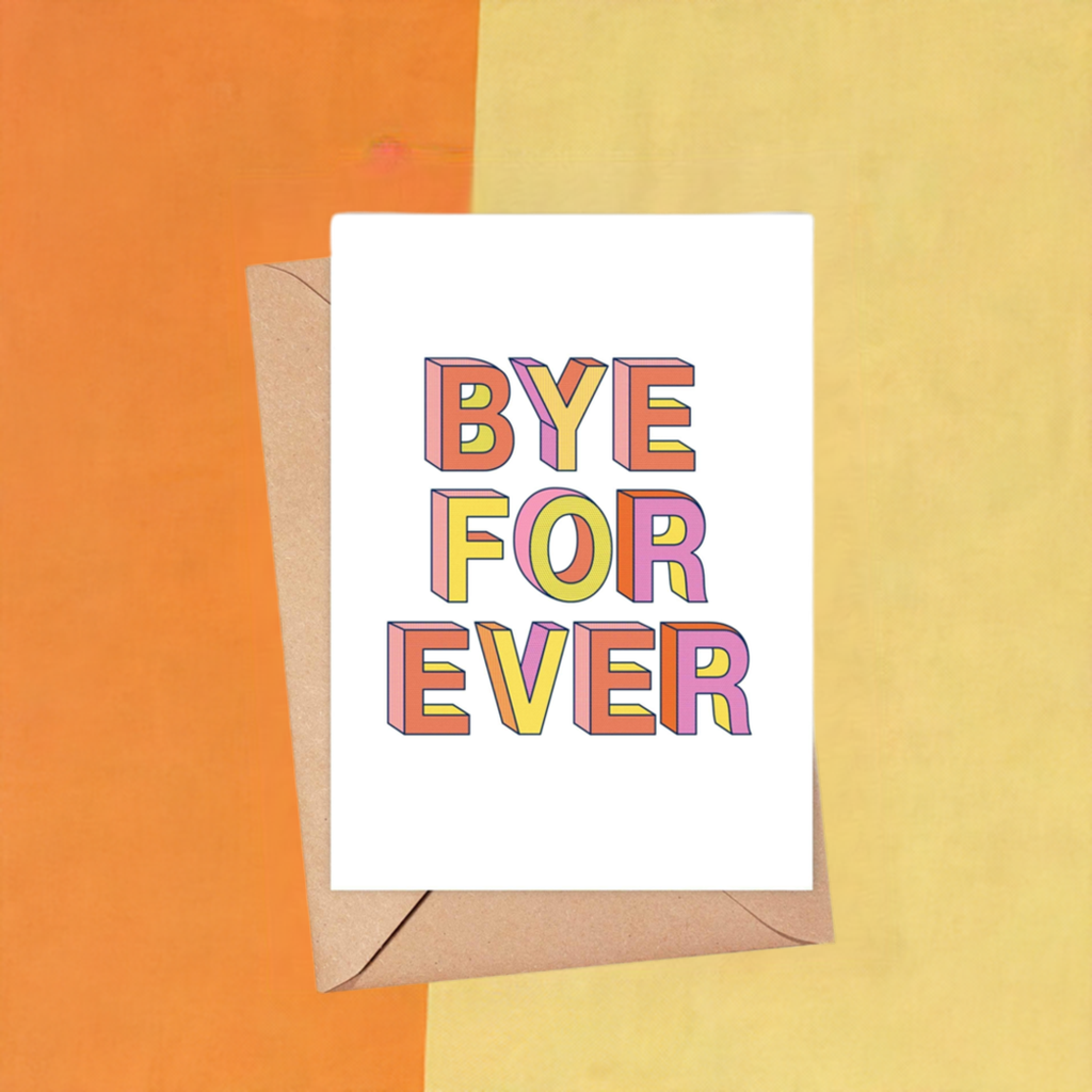 Bye Forever - Goodbye Greeting Card