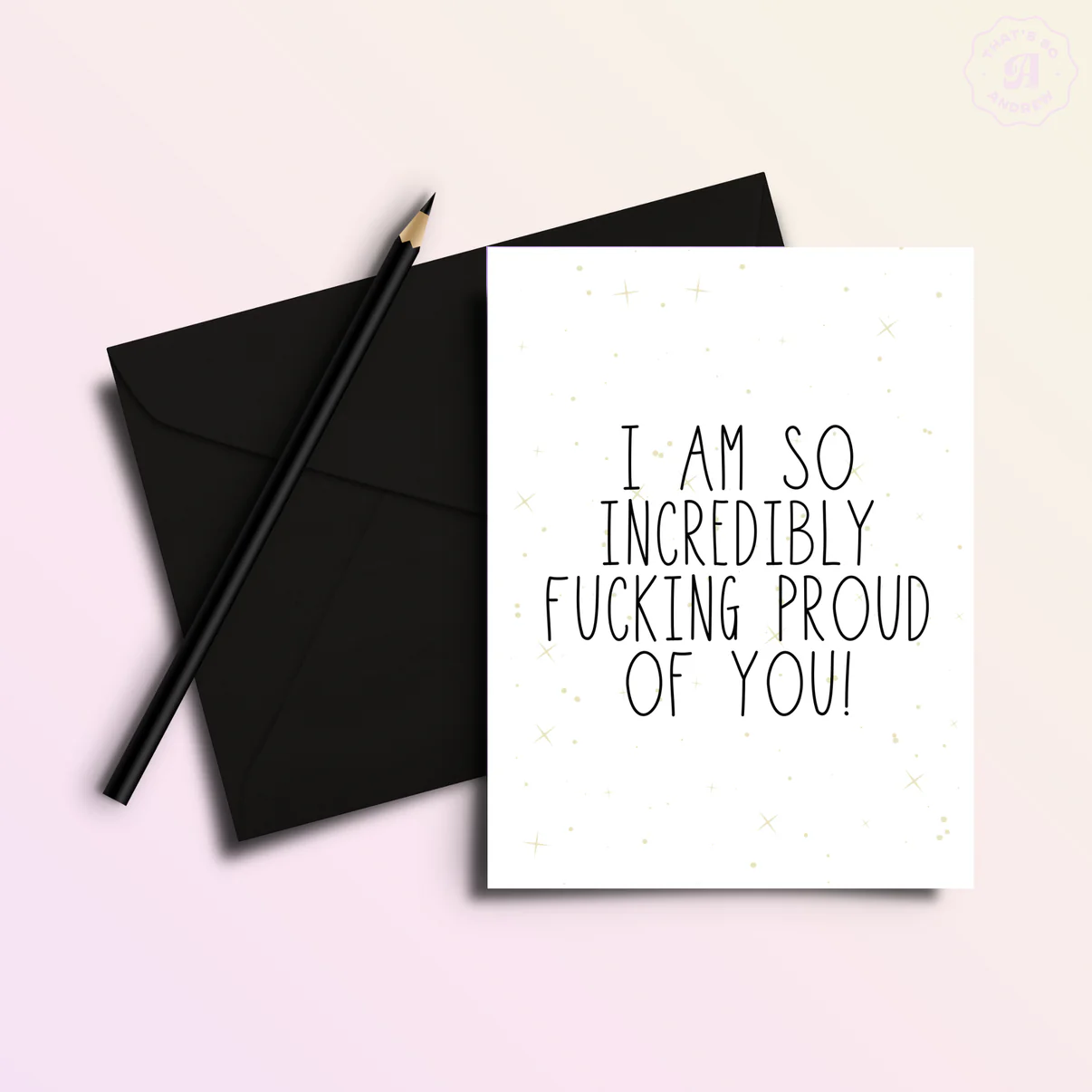 I am So Incredibly F*cking Proud of You Greeting Card