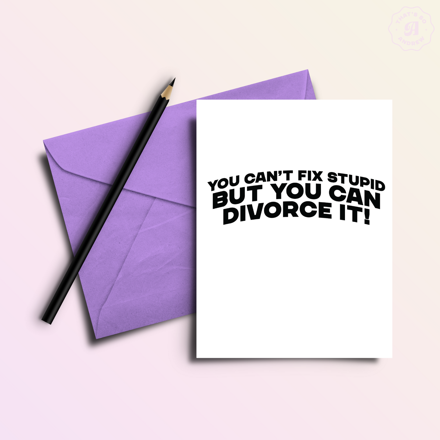 Can't Fix Stupid - Funny Divorce Breakup Greeting Card