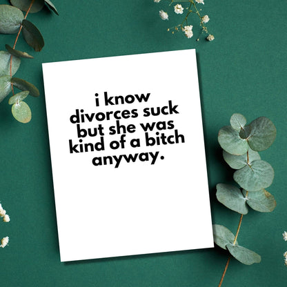 I Know Divorces Suck but She Was a B*tch Anyway - Divorce Greeting Card