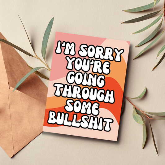 I’m Sorry You’re Going Through Some Bullshit - Funny Sympathy Card